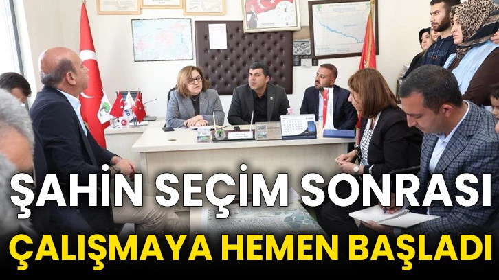 Şahin seçim sonrası çalışmaya hemen başladı