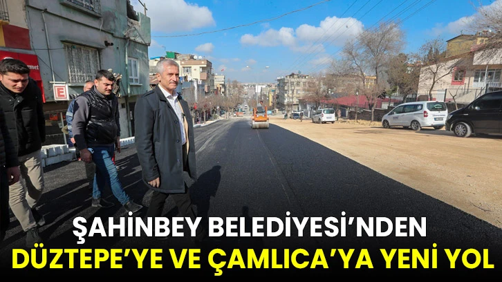 Şahinbey Belediyesi’nden Düztepe’ye ve Çamlıca’ya Yeni Yol