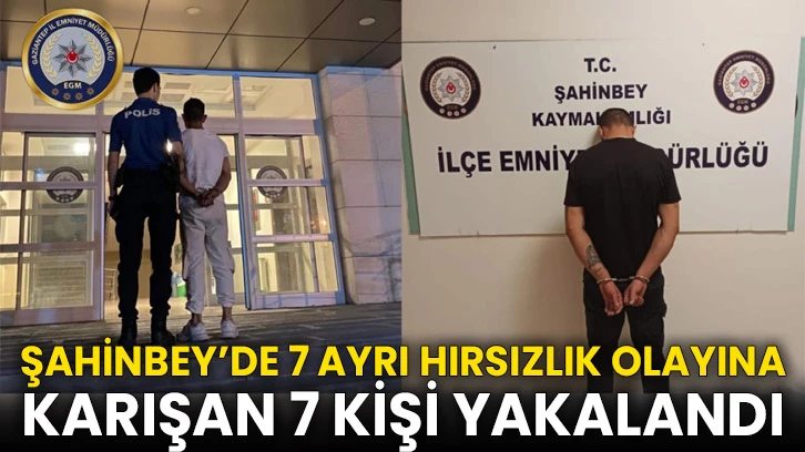 Şahinbey’de 7 ayrı hırsızlık olayına karışan 7 kişi yakalandı