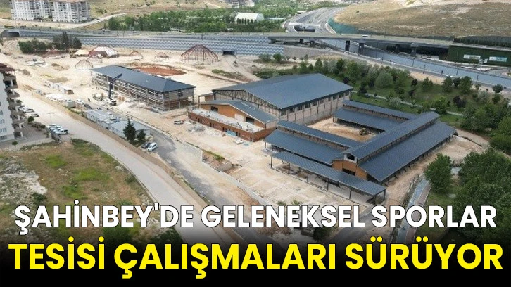 Şahinbey'de geleneksel sporlar tesisi çalışmaları sürüyor