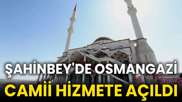 Şahinbey'de Osmangazi Camii hizmete açıldı