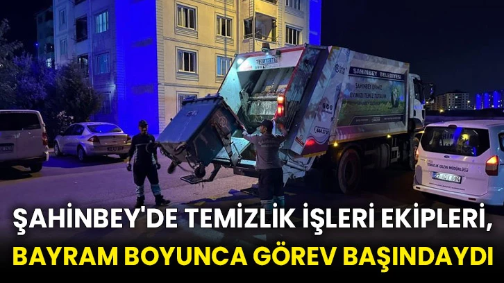 Şahinbey'de temizlik işleri ekipleri, bayram boyunca görev başındaydı
