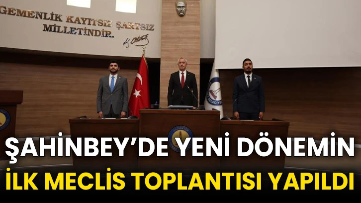 Şahinbey’de yeni dönemin ilk Meclis Toplantısı yapıldı