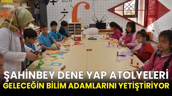 Şahinbey Dene Yap Atölyeleri Geleceğin Bilim Adamlarını Yetiştiriyor