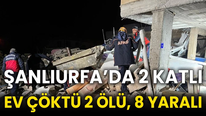 Şanlıurfa’da 2 katlı ev çöktü 2 ölü, 8 yaralı