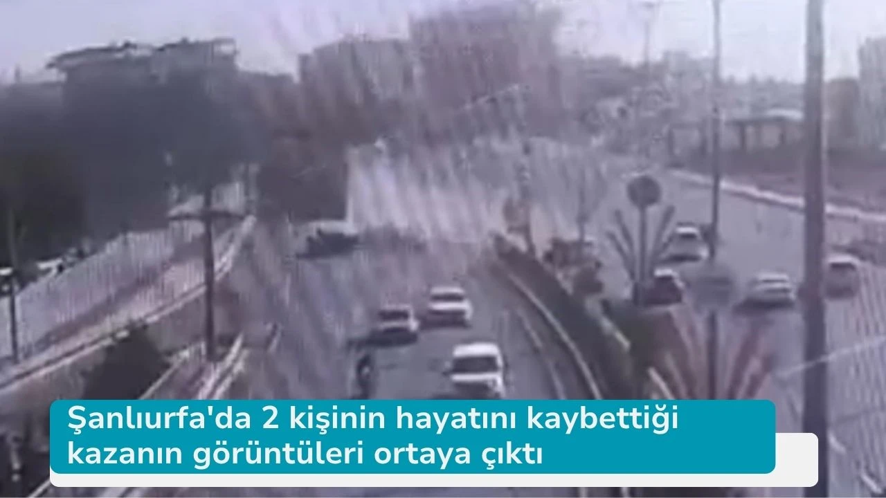 Şanlıurfa'da 2 kişinin hayatını kaybettiği kazanın görüntüleri ortaya çıktı