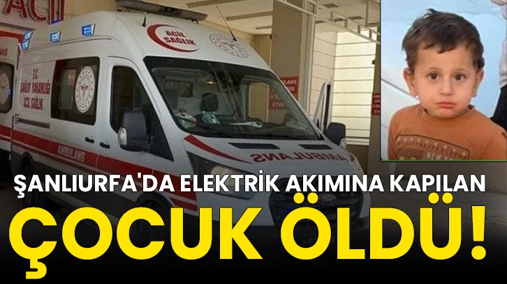 Şanlıurfa'da elektrik akımına kapılan çocuk öldü!
