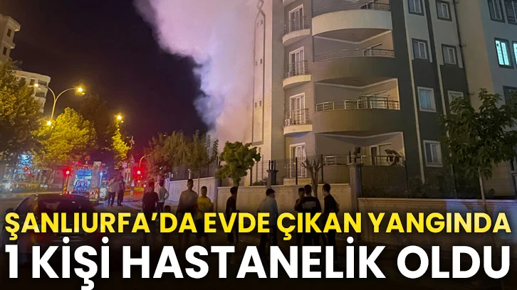 Şanlıurfa’da evde çıkan yangında 1 kişi hastanelik oldu
