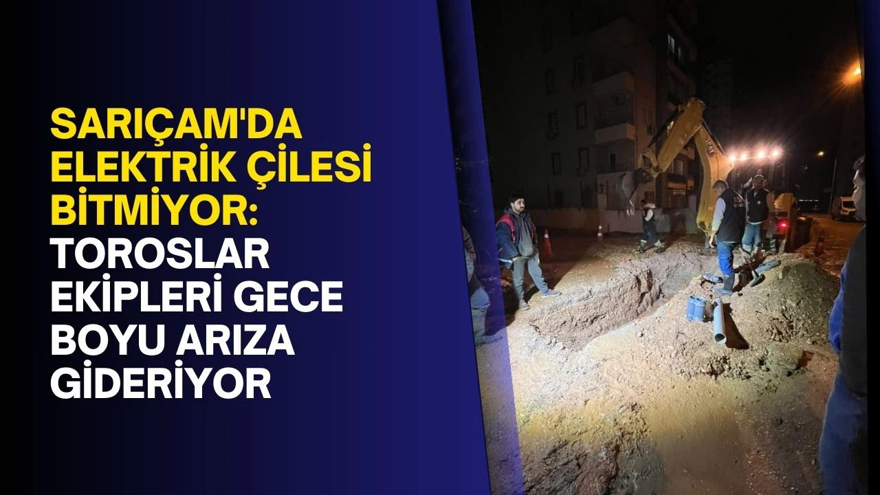 Sarıçam'da Elektrik Çilesi Bitmiyor: Toroslar Ekipleri Gece Boyu Arıza Gideriyor
