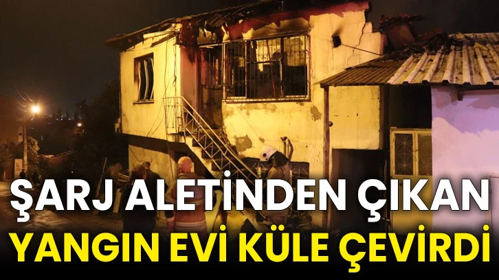 Şarj aletinden çıkan yangın evi küle çevirdi