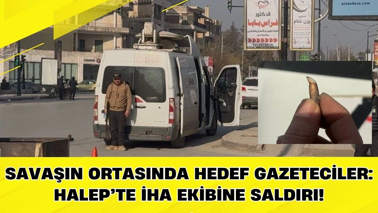 Savaşın Ortasında Hedef Gazeteciler: Halep&rsquo;te İHA Ekibine Saldırı!
