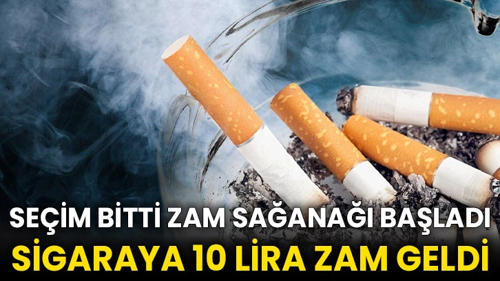 Seçim bitti zam sağanağı başladı: Sigaraya 10 lira zam geldi