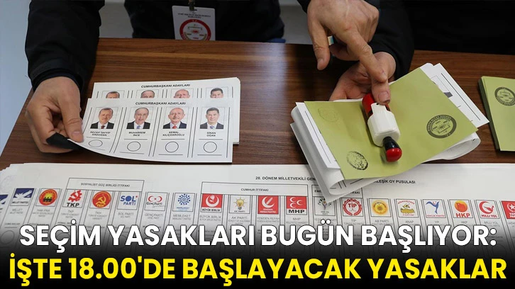 Seçim yasakları bugün başlıyor: İşte 18.00'de başlayacak yasaklar