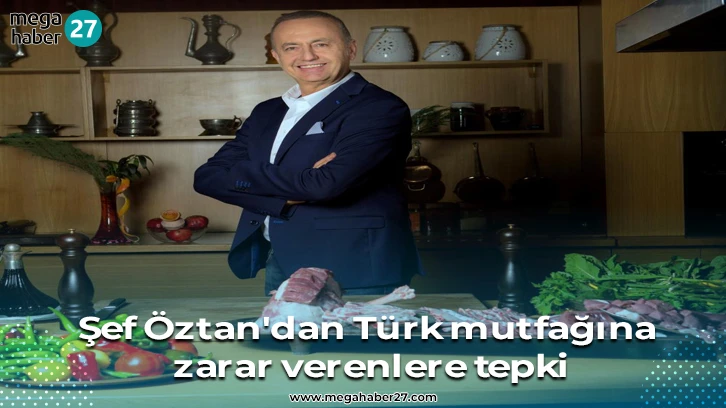 Şef Öztan'dan Türk mutfağına zarar verenlere tepki
