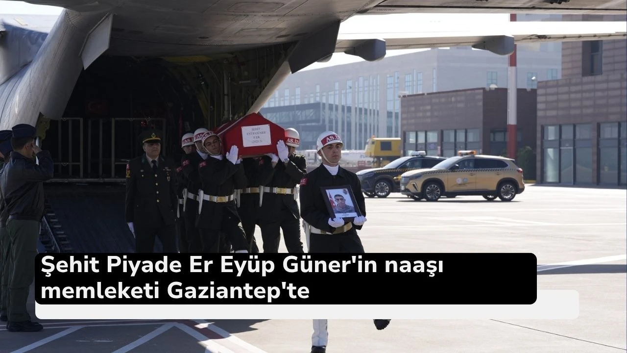 Şehit Piyade Er Eyüp Güner'in naaşı memleketi Gaziantep'te