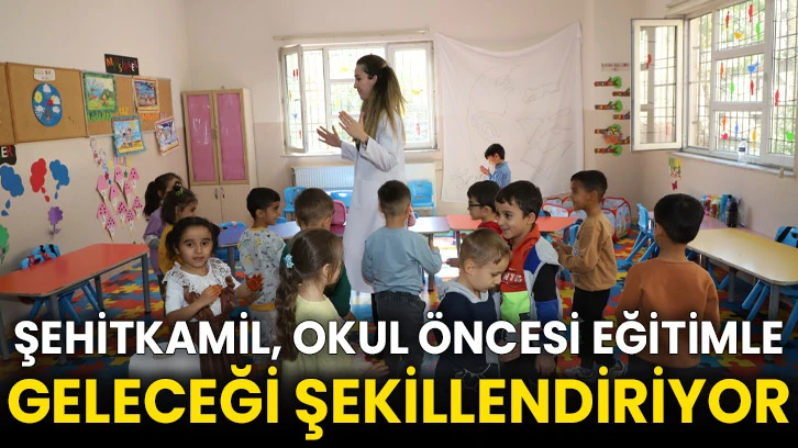 Şehitkamil, Okul Öncesi Eğitimle Geleceği Şekillendiriyor