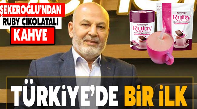 ŞEKEROĞLU'NDAN TÜRKİYE'DE BİR İLK; RUBY ÇİKOLATALI KAHVE