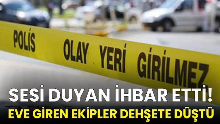 Sesi duyan ihbar etti! Eve giren ekipler dehşete düştü