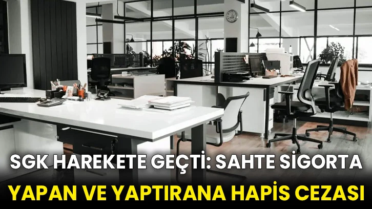 SGK harekete geçti: Sahte sigorta yapan ve yaptırana hapis cezası