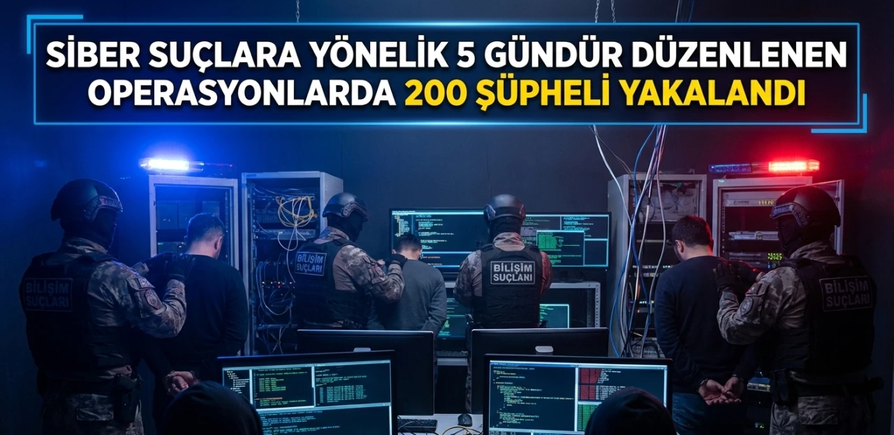 Siber su&ccedil;lara y&ouml;nelik 5 g&uuml;nd&uuml;r d&uuml;zenlenen operasyonlarda 200 ş&uuml;pheli yakalandı