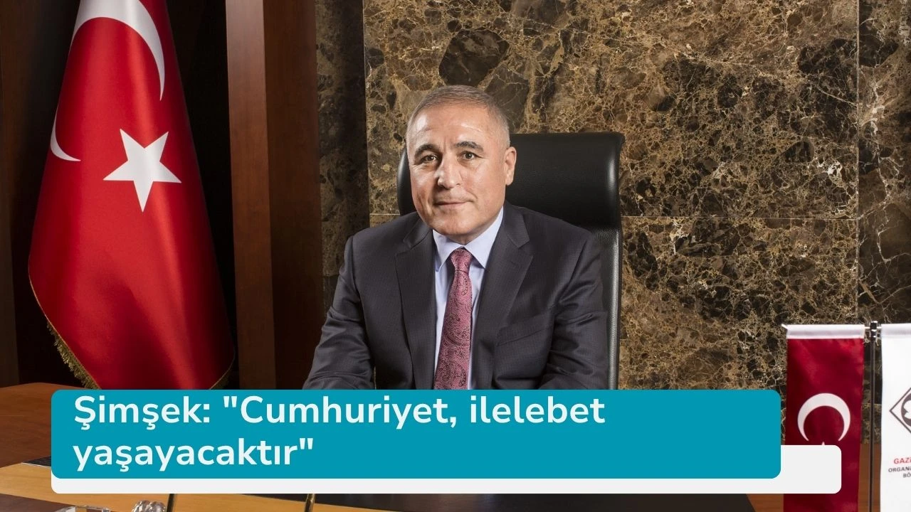 Şimşek: &quot;Cumhuriyet, ilelebet yaşayacaktır&quot;