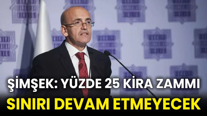 Şimşek: Yüzde 25 kira zammı sınırı devam etmeyecek