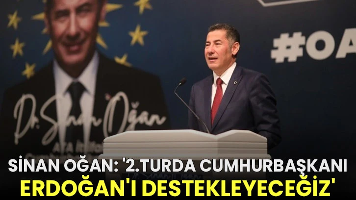 Sinan Oğan: '2.turda Cumhurbaşkanı Erdoğan'ı destekleyeceğiz'