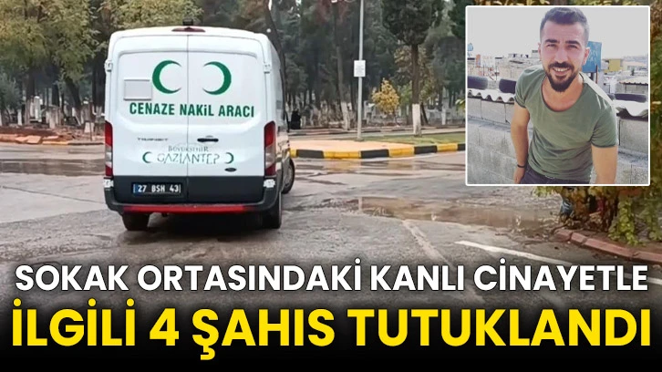 Sokak ortasındaki kanlı cinayetle ilgili 4 şahıs tutuklandı