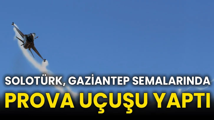SOLOTÜRK, Gaziantep semalarında prova uçuşu yaptı