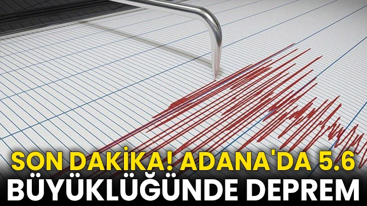 Son dakika! Adana'da 5.6 büyüklüğünde deprem