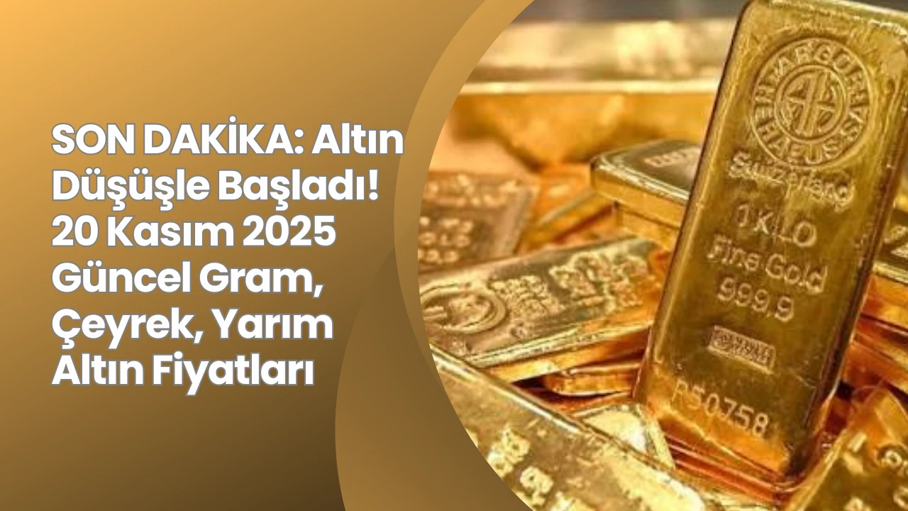 SON DAKİKA: Altın Düşüşle Başladı! 20 Kasım 2025 Güncel Gram, Çeyrek, Yarım Altın Fiyatları