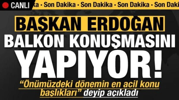 Son dakika: Başkan Erdoğan'dan balkon konuşmasında tarihi mesajlar!