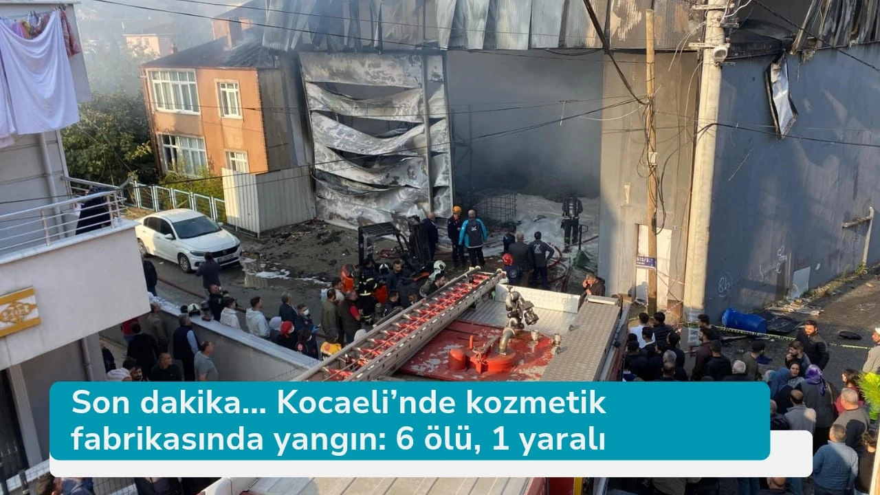 Son dakika... Kocaeli'nde kozmetik fabrikasında yangın: 6 ölü, 1 yaralı