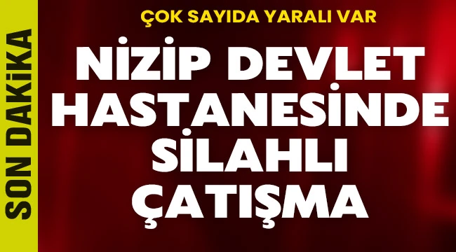 Son Dakika! Nizip Devlet Hastanesinde Silahlı Kavga! Çok Sayıda Yaralı var  