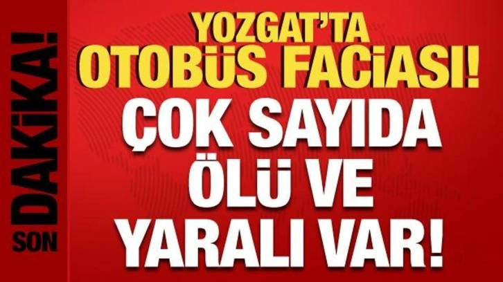 Son dakika: Yozgat'ta otobüs faciası: 11 ölü, 20 yaralı