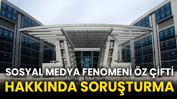 Sosyal medya fenomeni Öz çifti hakkında soruşturma