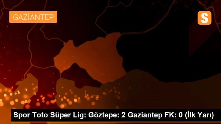 Spor Toto Süper Lig: Göztepe: 2 Gaziantep FK: 0 (İlk Yarı)