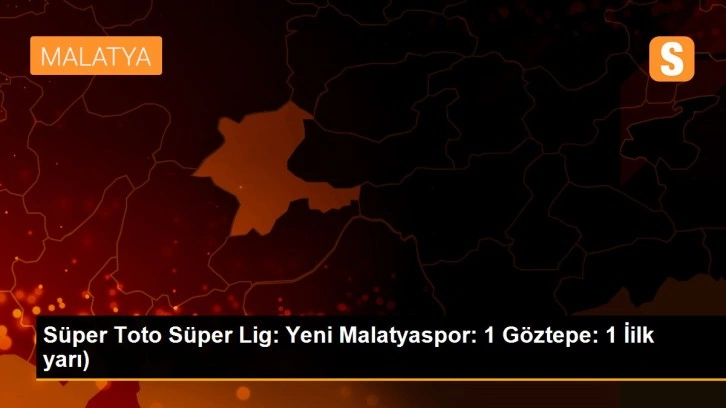 Süper Toto Süper Lig: Yeni Malatyaspor: 1 Göztepe: 1 İilk yarı)