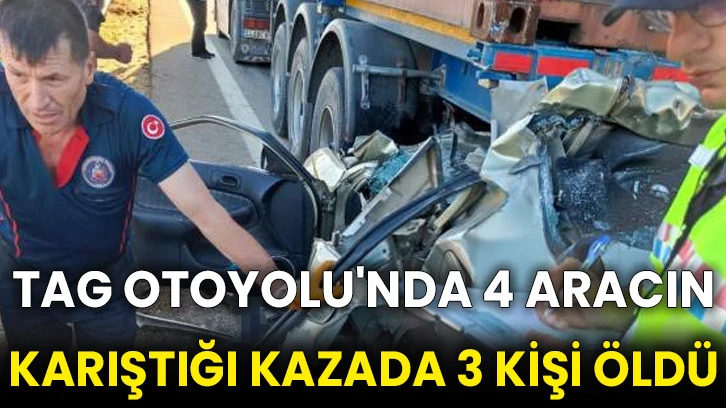 TAG Otoyolu'nda 4 aracın karıştığı kazada 3 kişi öldü