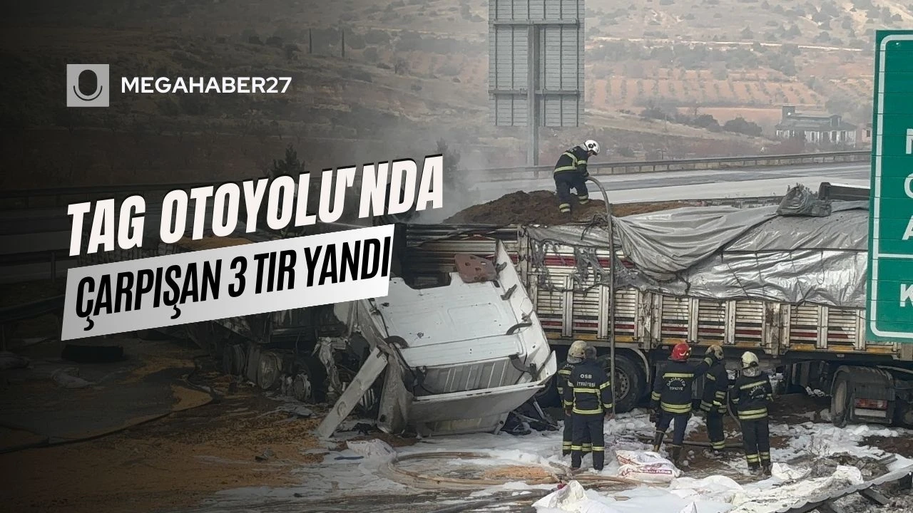 TAG Otoyolu'nda çarpışan 3 tır yandı