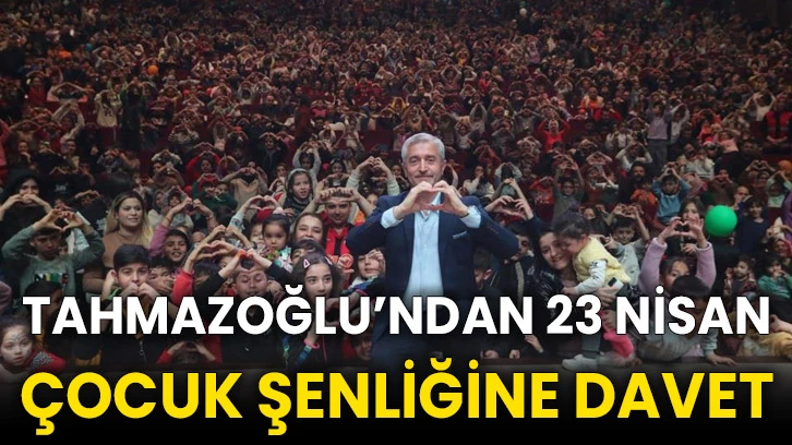 Tahmazoğlu’ndan 23 Nisan Çocuk Şenliğine davet