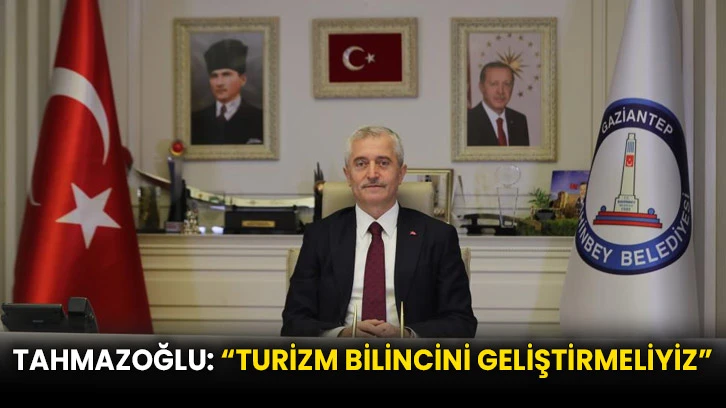 Tahmazoğlu: “Turizm bilincini geliştirmeliyiz”