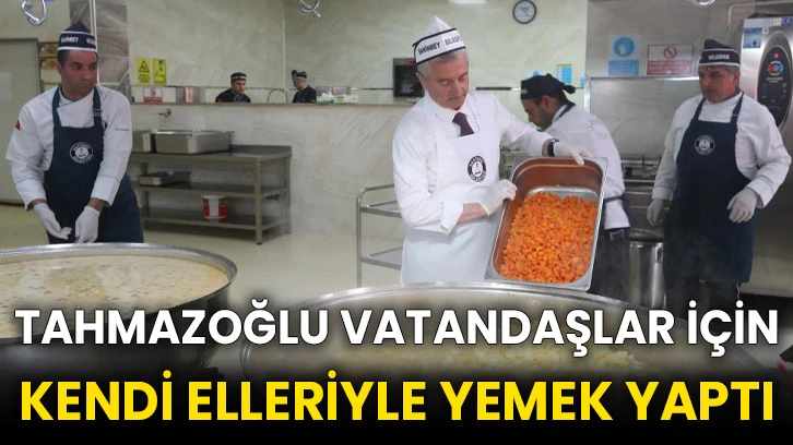 Tahmazoğlu vatandaşlar için kendi elleriyle yemek yaptı