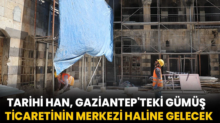 Tarihi han, Gaziantep'teki gümüş ticaretinin merkezi haline gelecek