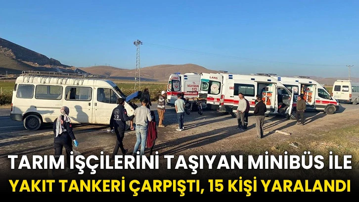 Tarım işçilerini taşıyan minibüs ile yakıt tankeri çarpıştı, 15 kişi yaralandı