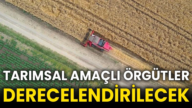 Tarımsal amaçlı örgütler derecelendirilecek