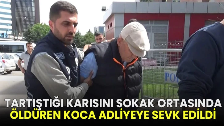 Tartıştığı karısını sokak ortasında öldüren koca adliyeye sevk edildi