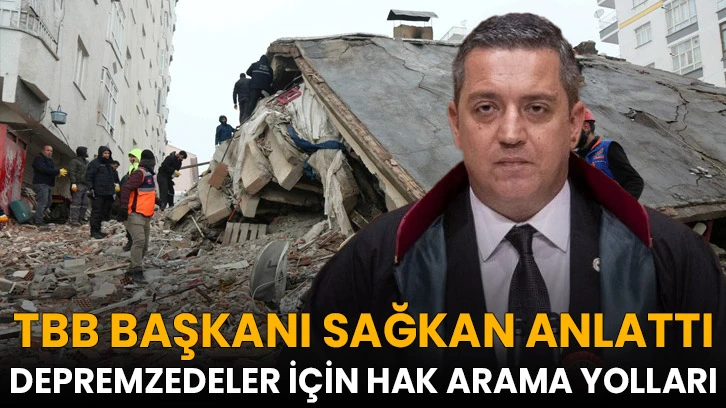 TBB Başkanı Sağkan anlattı: Depremzedeler için hak arama yolları