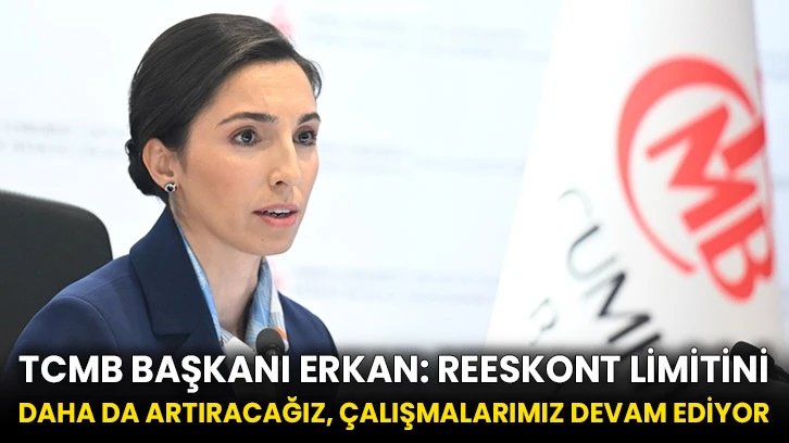 TCMB Başkanı Erkan: Reeskont limitini daha da artıracağız, çalışmalarımız devam ediyor