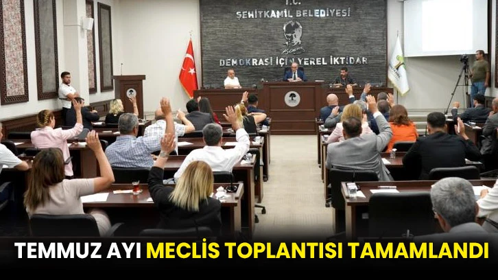 Temmuz ayı meclis toplantısı tamamlandı